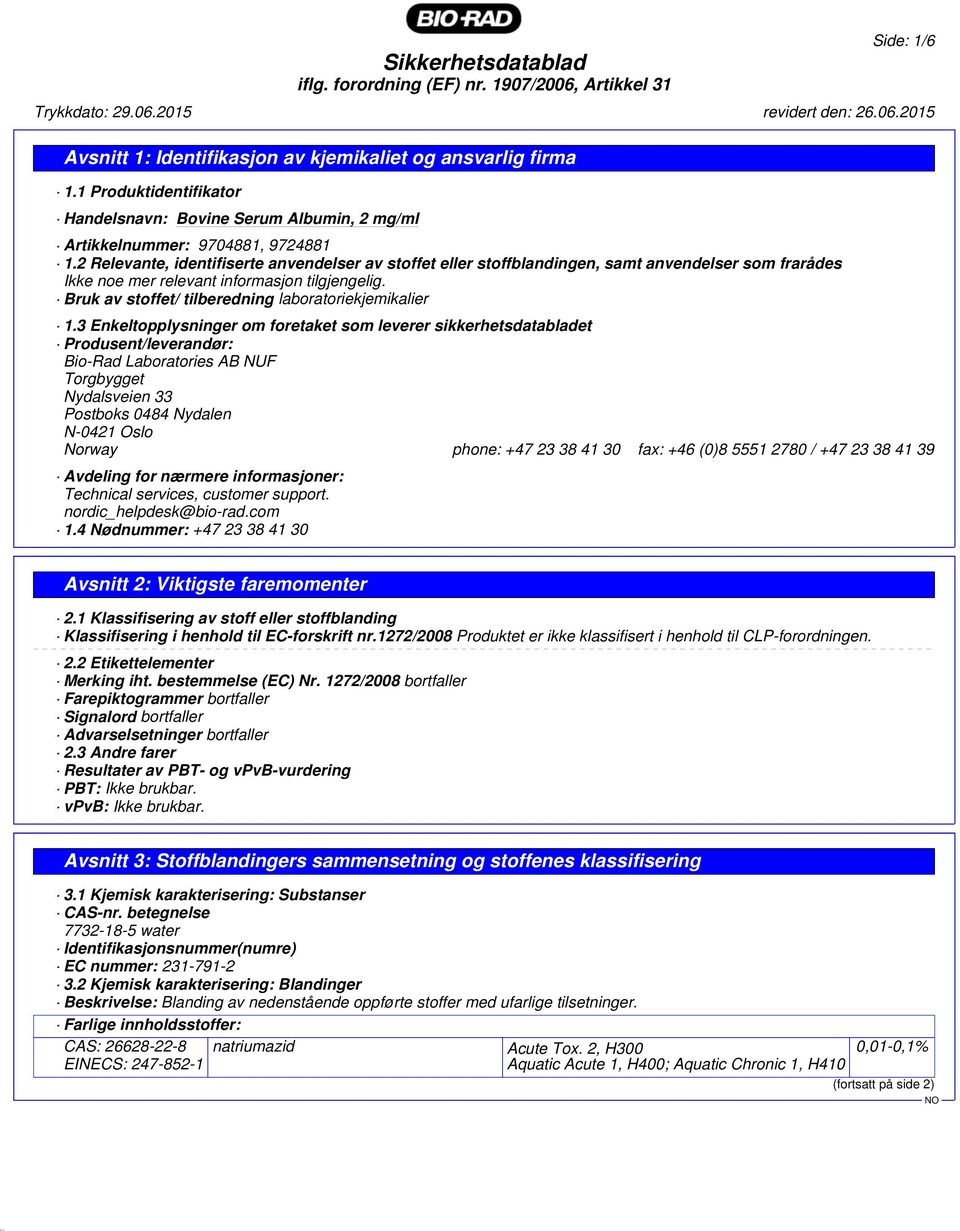 2 Relevante, identifiserte anvendelser av stoffet eller stoffblandingen, samt anvendelser som frarådes Ikke noe mer relevant informasjon tilgjengelig.