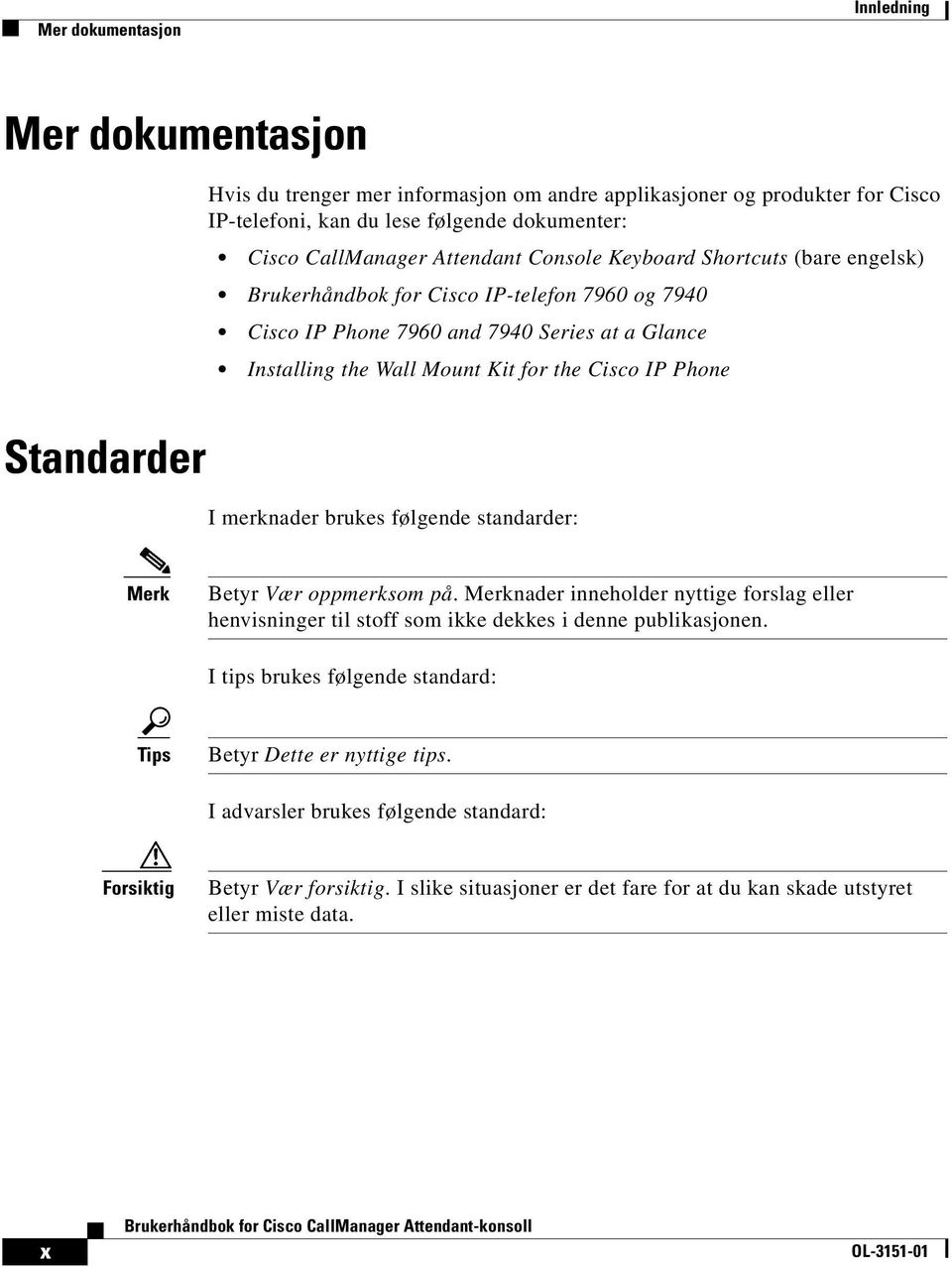 Phone Standarder I merknader brukes følgende standarder: Merk Betyr Vær oppmerksom på. Merknader inneholder nyttige forslag eller henvisninger til stoff som ikke dekkes i denne publikasjonen.