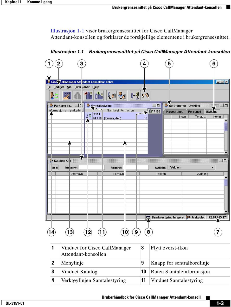 Illustrasjon 1-1 Brukergrensesnittet på Cisco CallManager Attendant-konsollen 1 Vinduet for Cisco CallManager 8 Flytt øverst-ikon