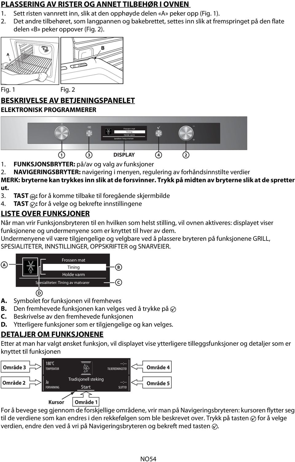 2 BESKRIVELSE AV BETJENINGSPANELET ELEKTRONISK PROGRAMMERER Frossen mat Tining Holde varm Spesialiteter: Tining av matvarer DISPLAY 1 3 4 2 1. FUNKSJONSBRYTER: på/av og valg av funksjoner 2.