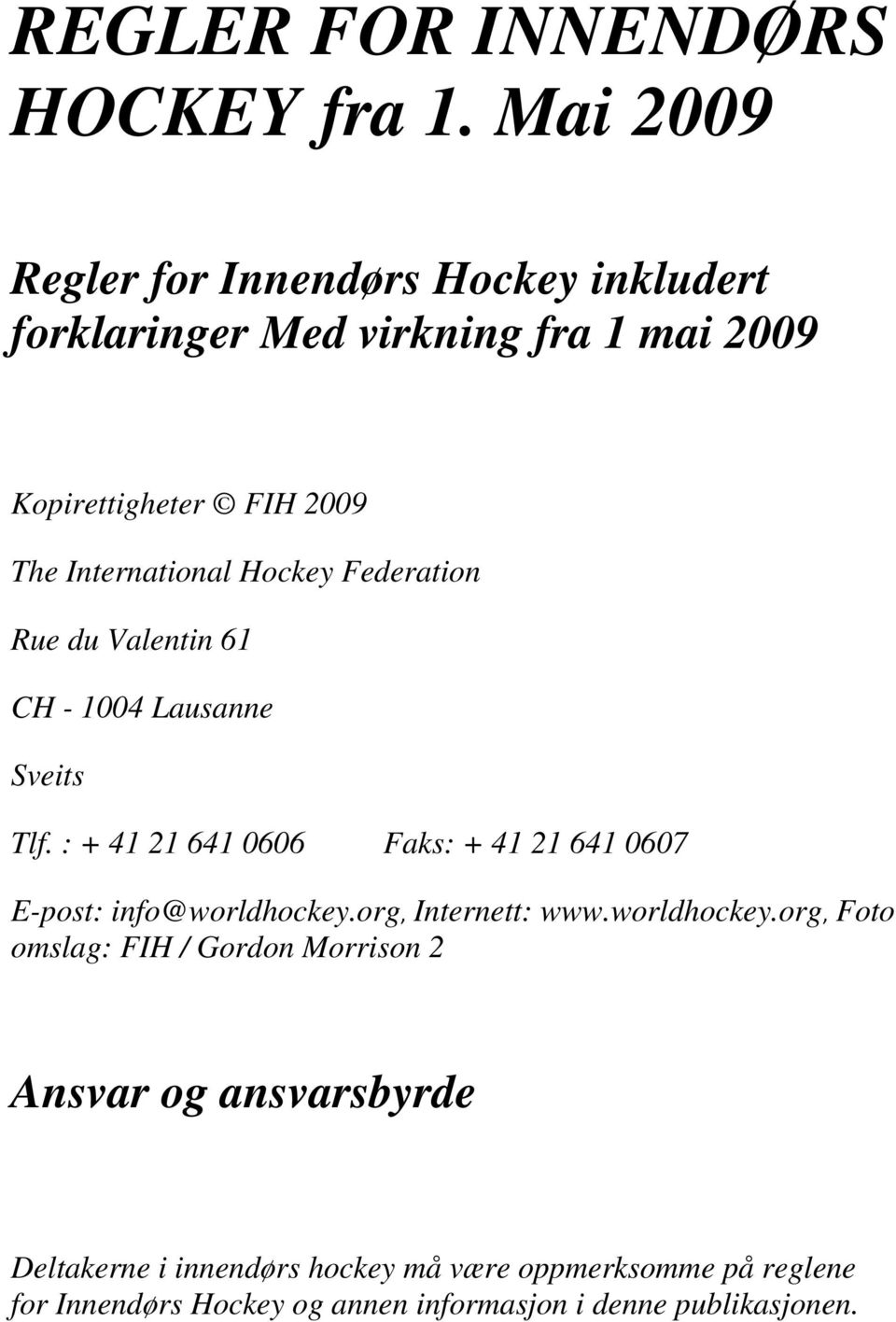 Hockey Federation Rue du Valentin 61 CH - 1004 Lausanne Sveits Tlf.