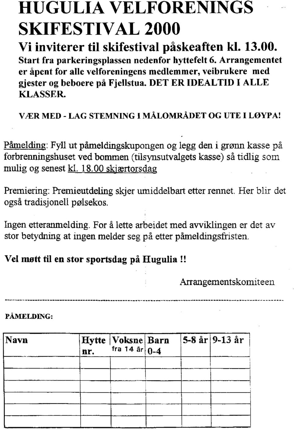 Påmelding: Fyll ut påmeldingskupongen og legg den i grønn kasse på forbrerniingshuset ved bommen (tilsynsutvalgets kasse) så tidlig som mulig og senest kl. 18.