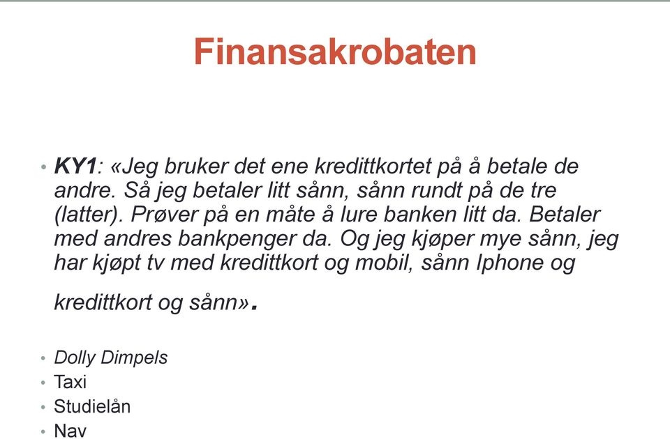 Prøver på en måte å lure banken litt da. Betaler med andres bankpenger da.