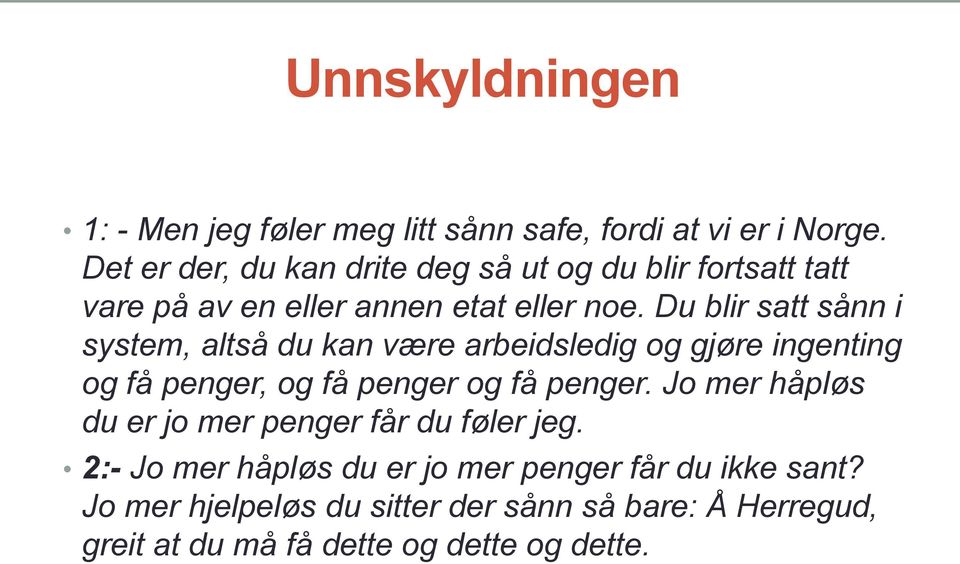 Du blir satt sånn i system, altså du kan være arbeidsledig og gjøre ingenting og få penger, og få penger og få penger.