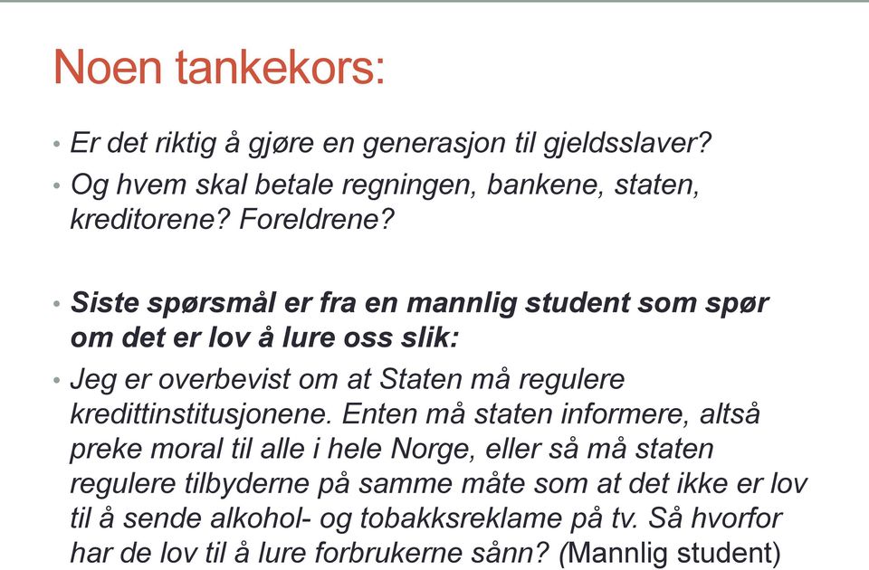 Siste spørsmål er fra en mannlig student som spør om det er lov å lure oss slik: Jeg er overbevist om at Staten må regulere