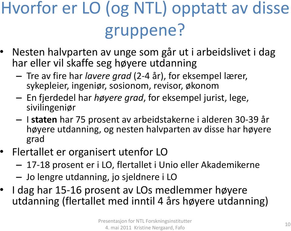 ingeniør, sosionom, revisor, økonom En fjerdedel har høyere grad, for eksempel jurist, lege, sivilingeniør I staten har 75 prosent av arbeidstakerne i alderen 30-39 år