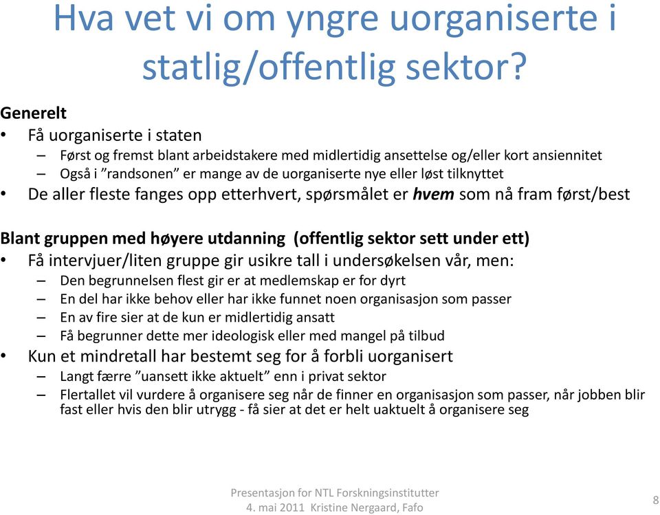 aller fleste fanges opp etterhvert, spørsmålet er hvem som nå fram først/best Blant gruppen med høyere utdanning (offentlig sektor sett under ett) Få intervjuer/liten gruppe gir usikre tall i