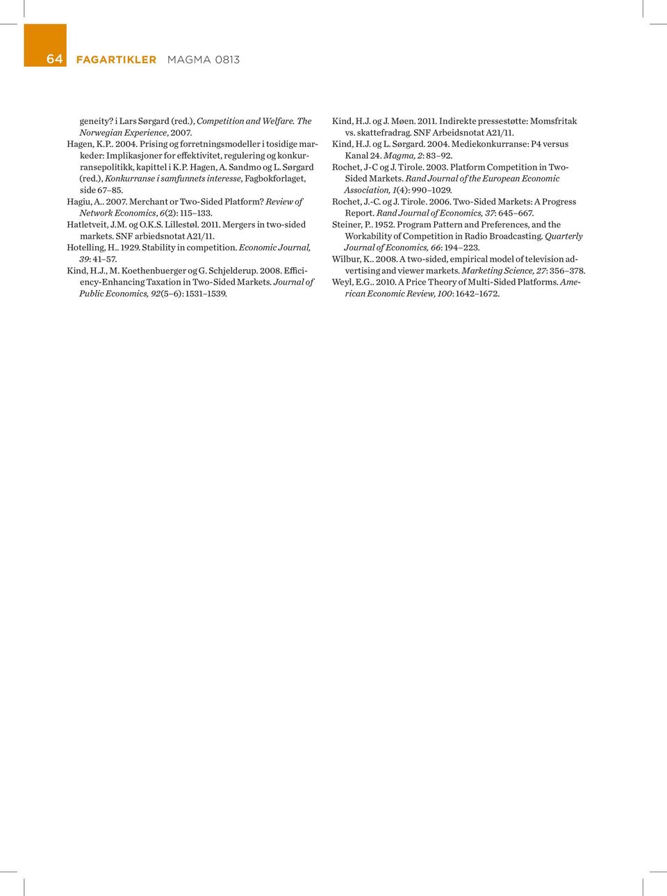 ), Konkurranse i samfunnets interesse, Fagbokforlaget, side 67 85. Hagiu, A.. 2007. Merchant or Two-Sided Platform? Review of Network Economics, 6(2): 115 133. Hatletveit, J.M. og O.K.S. Lillestøl.