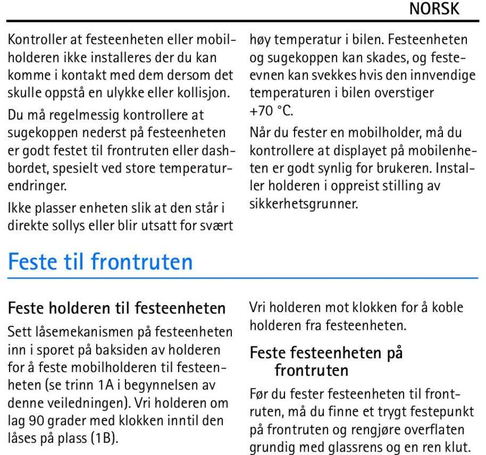 Ikke plasser enheten slik at den står i direkte sollys eller blir utsatt for svært Feste til frontruten Feste holderen til festeenheten Sett låsemekanismen på festeenheten inn i sporet på baksiden av