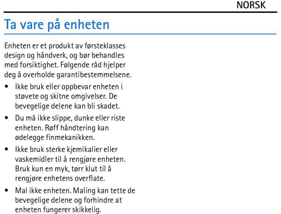 De bevegelige delene kan bli skadet. Du må ikke slippe, dunke eller riste enheten. Røff håndtering kan ødelegge finmekanikken.