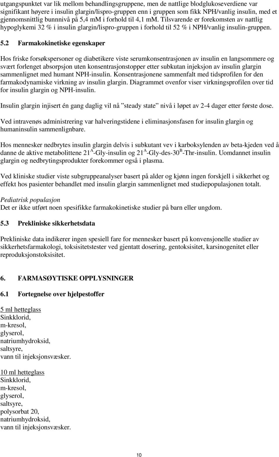 4 mm i forhold til 4,1 mm. Tilsvarende er forekomsten av nattlig hypoglykemi 32 % i insulin glargin/lispro-gruppen i forhold til 52