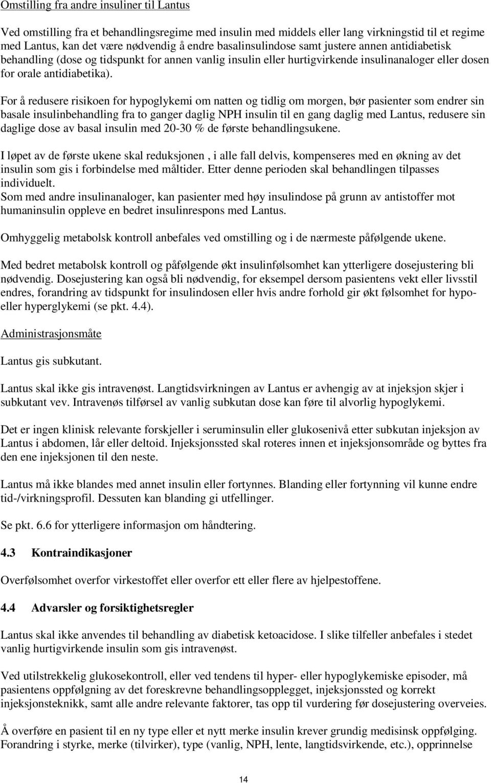 For å redusere risikoen for hypoglykemi om natten og tidlig om morgen, bør pasienter som endrer sin basale insulinbehandling fra to ganger daglig NPH insulin til en gang daglig med Lantus, redusere