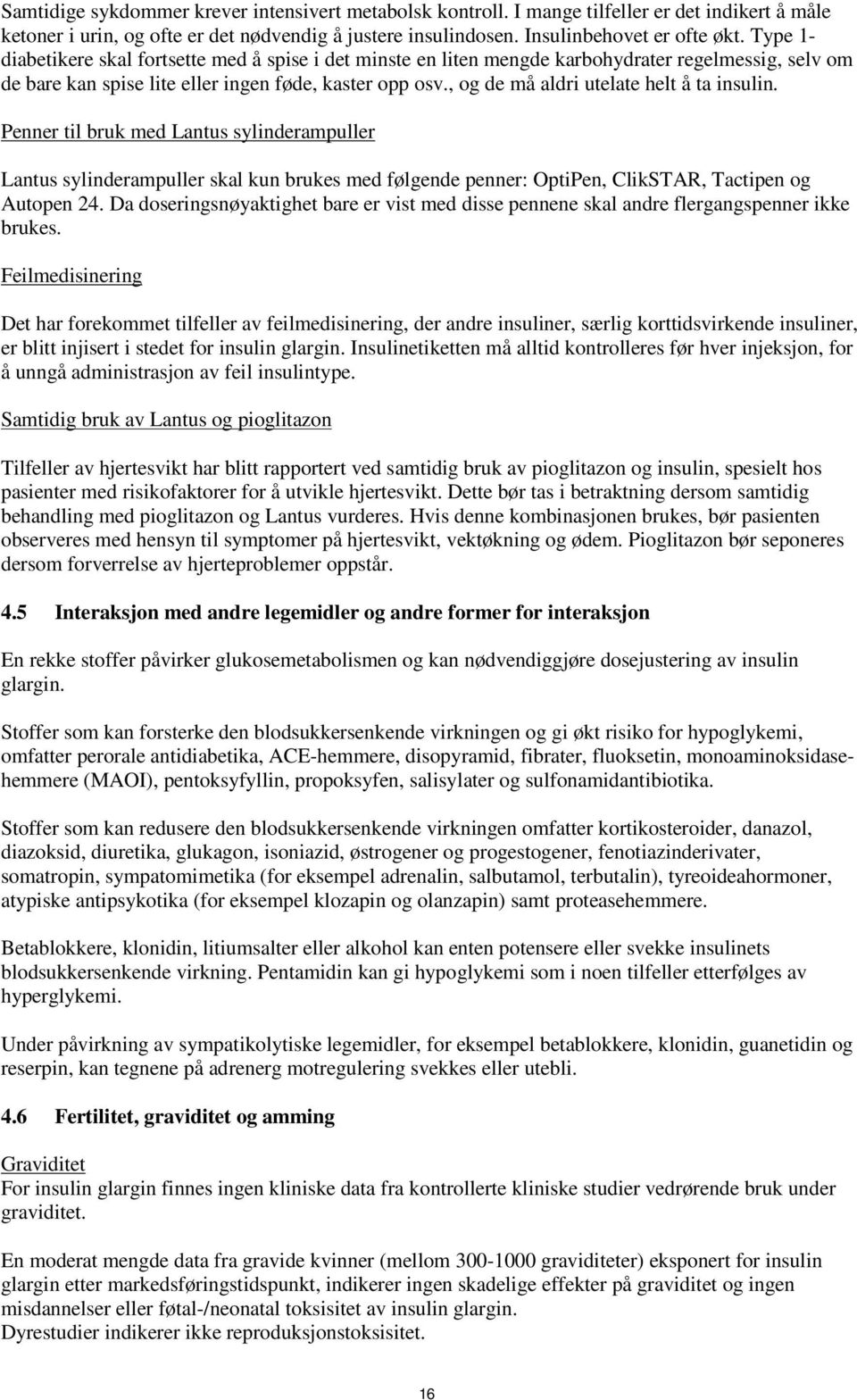 , og de må aldri utelate helt å ta insulin. Penner til bruk med Lantus sylinderampuller Lantus sylinderampuller skal kun brukes med følgende penner: OptiPen, ClikSTAR, Tactipen og Autopen 24.