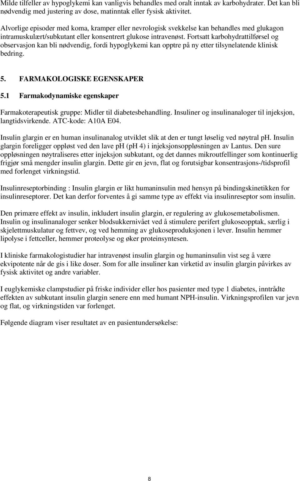 Fortsatt karbohydrattilførsel og observasjon kan bli nødvendig, fordi hypoglykemi kan opptre på ny etter tilsynelatende klinisk bedring. 5. FARMAKOLOGISKE EGENSKAPER 5.