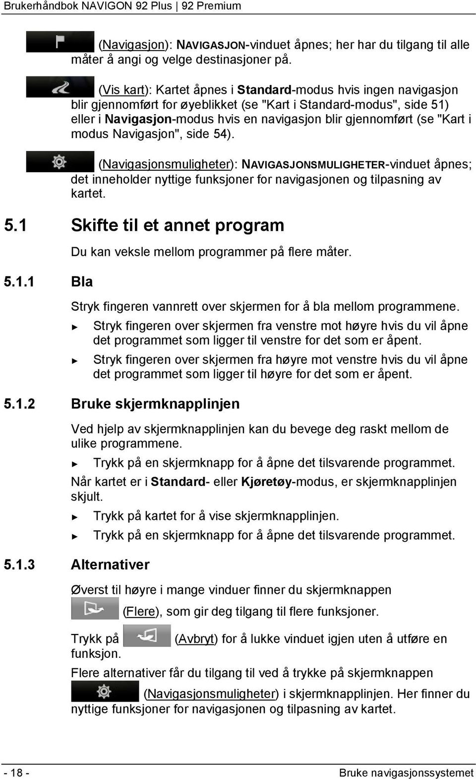 "Kart i modus Navigasjon", side 54). (Navigasjonsmuligheter): NAVIGASJONSMULIGHETER-vinduet åpnes; det inneholder nyttige funksjoner for navigasjonen og tilpasning av kartet. 5.1 Skifte til et annet program 5.