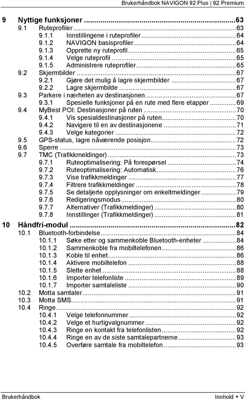 .. 69 9.4 MyBest POI: Destinasjoner på ruten... 70 9.4.1 Vis spesialdestinasjoner på ruten... 70 9.4.2 Navigere til en av destinasjonene... 71 9.4.3 Velge kategorier... 72 9.