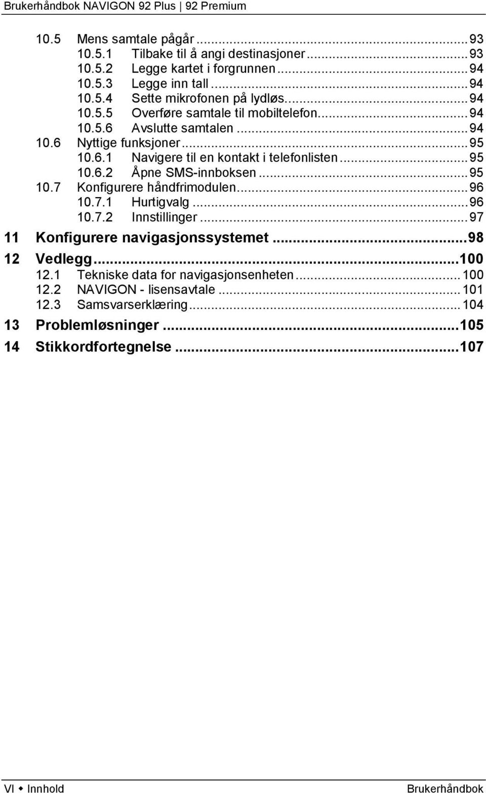 .. 95 10.7 Konfigurere håndfrimodulen... 96 10.7.1 Hurtigvalg... 96 10.7.2 Innstillinger... 97 11 Konfigurere navigasjonssystemet... 98 12 Vedlegg... 100 12.