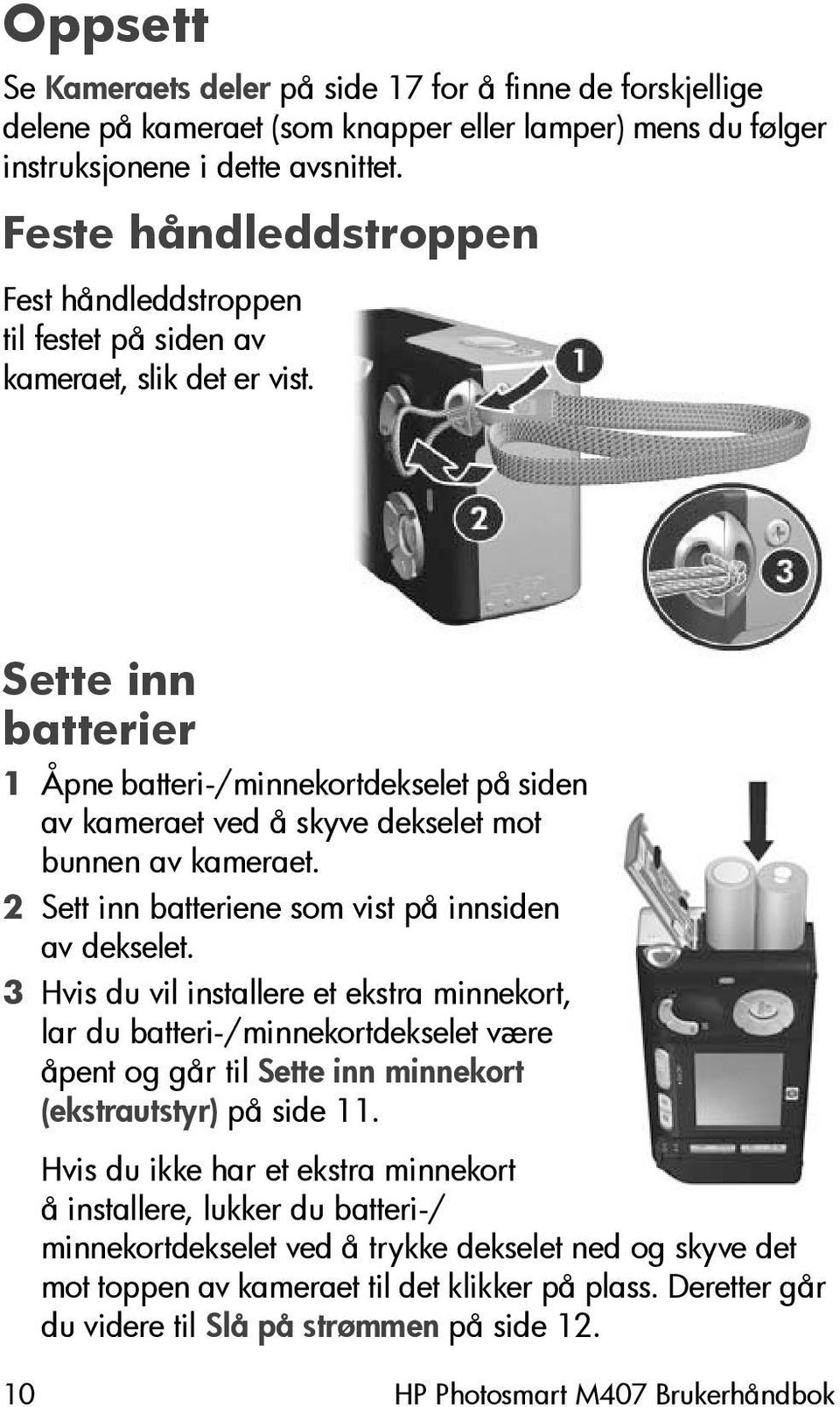 Sette inn batterier 1 Åpne batteri-/minnekortdekselet på siden av kameraet ved å skyve dekselet mot bunnen av kameraet. 2 Sett inn batteriene som vist på innsiden av dekselet.