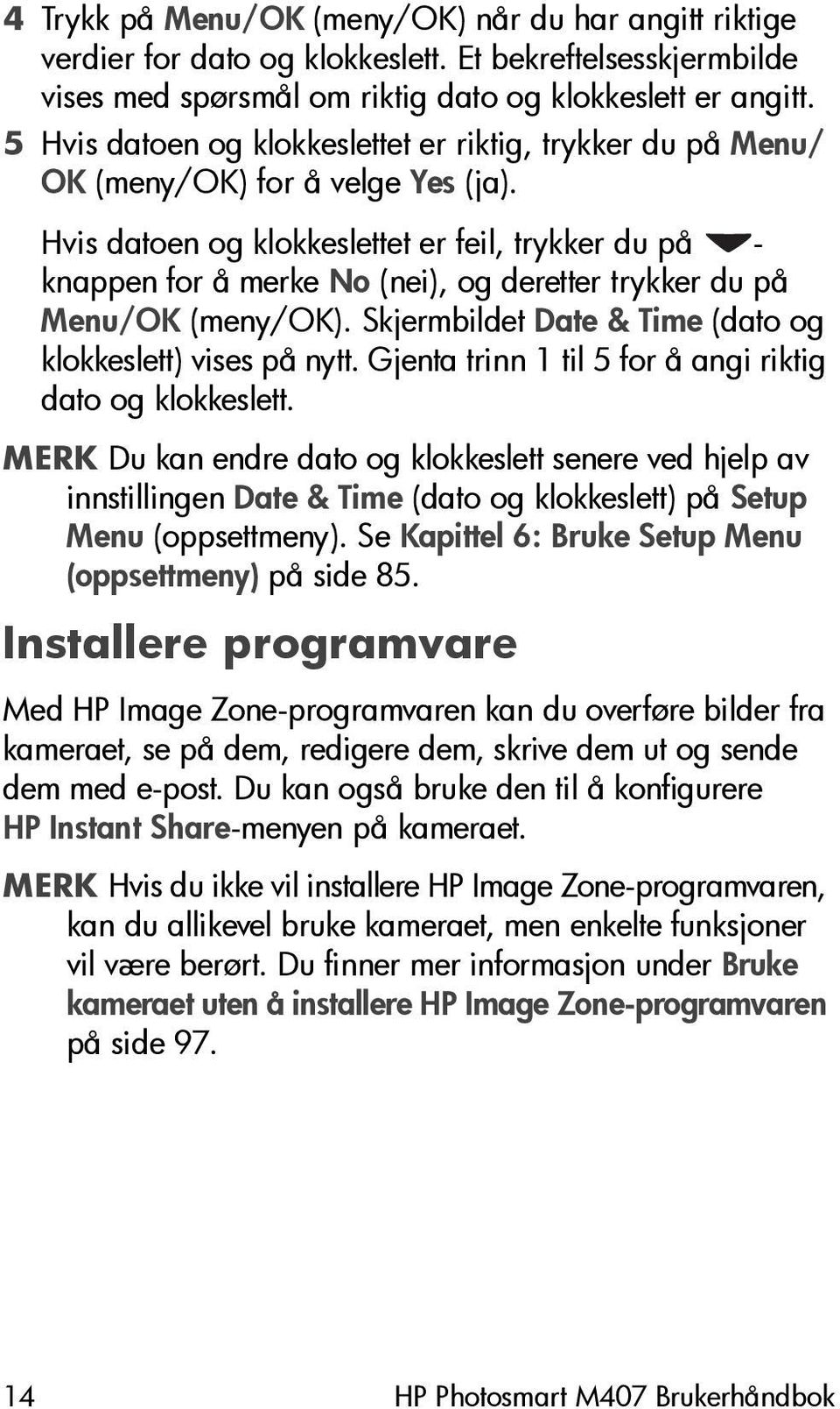 Hvis datoen og klokkeslettet er feil, trykker du på - knappen for å merke No (nei), og deretter trykker du på Menu/OK (meny/ok). Skjermbildet Date & Time (dato og klokkeslett) vises på nytt.