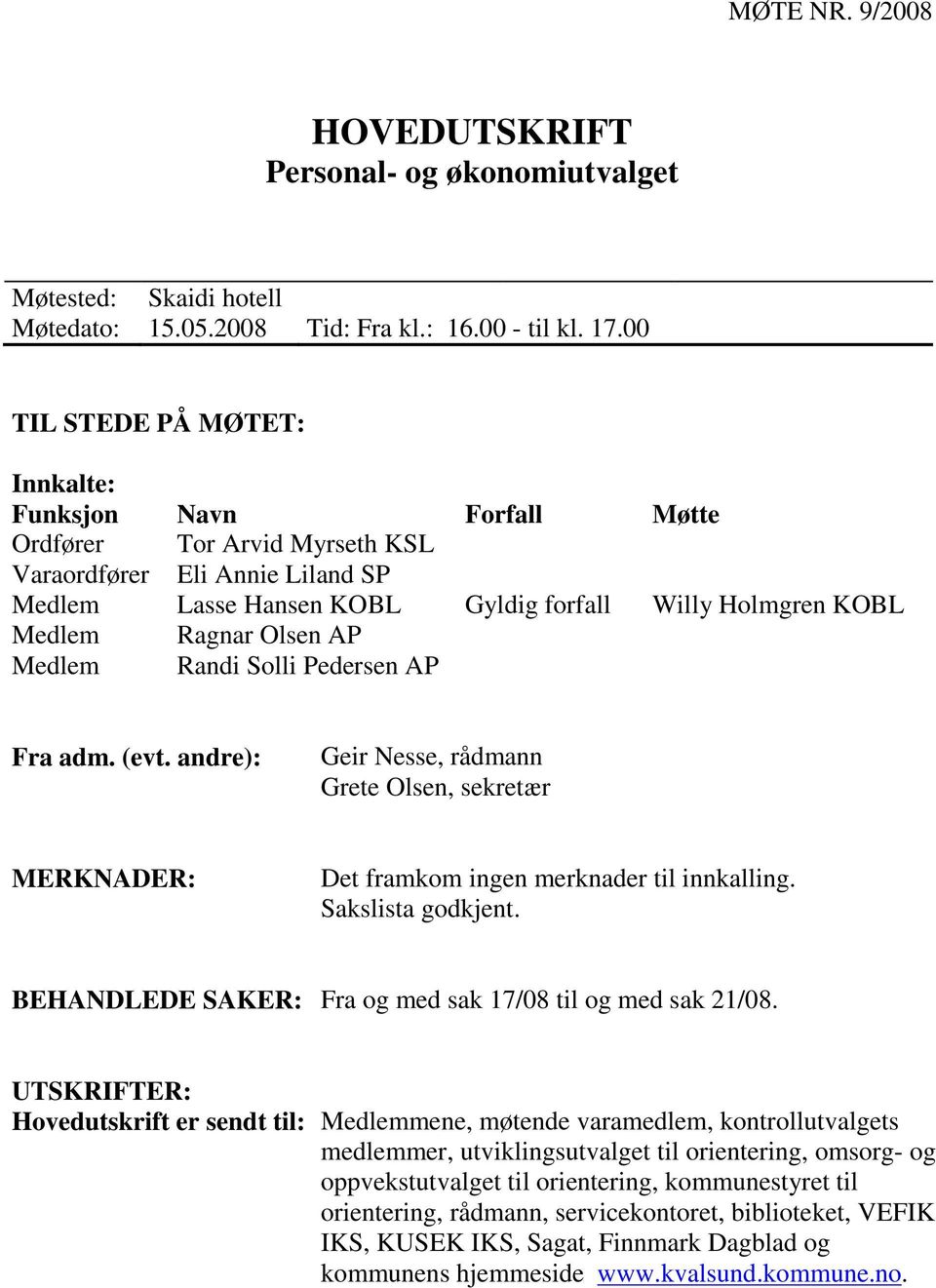 Olsen AP Medlem Randi Solli Pedersen AP Fra adm. (evt. andre): Geir Nesse, rådmann Grete Olsen, sekretær MERKNADER: Det framkom ingen merknader til innkalling. Sakslista godkjent.