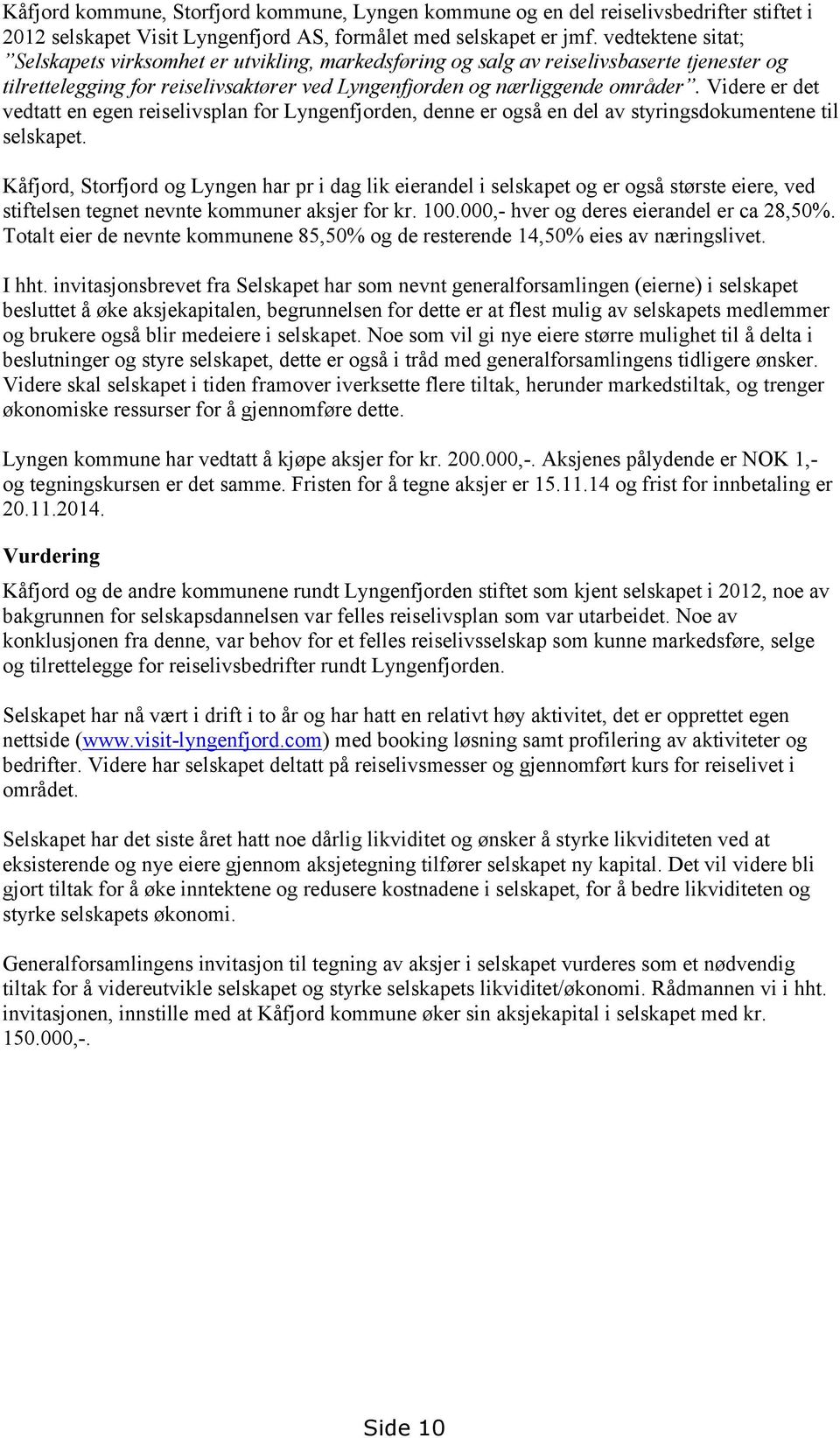 Videre er det vedtatt en egen reiselivsplan for Lyngenfjorden, denne er også en del av styringsdokumentene til selskapet.