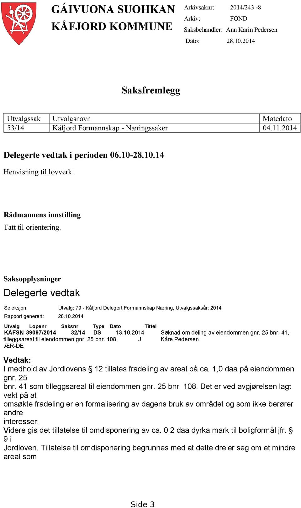 28.10.14 Henvisning til lovverk: Rådmannens innstilling Tatt til orientering.