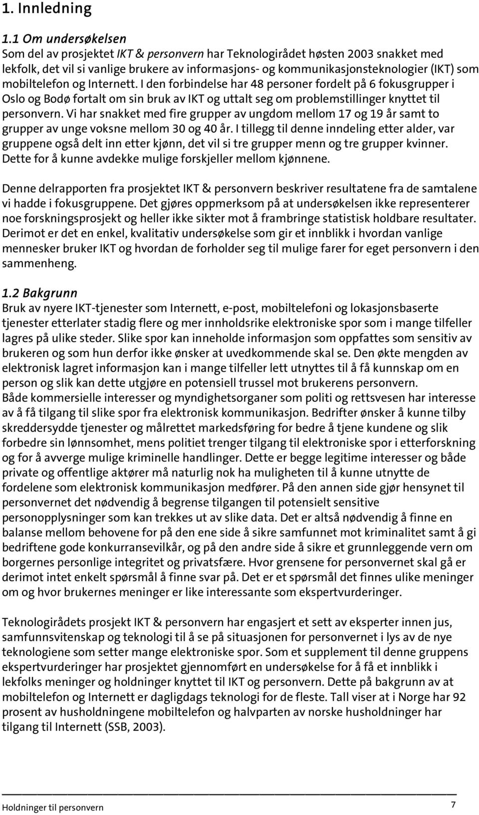 mobiltelefon og Internett. I den forbindelse har 48 personer fordelt på 6 fokusgrupper i Oslo og Bodø fortalt om sin bruk av IKT og uttalt seg om problemstillinger knyttet til personvern.