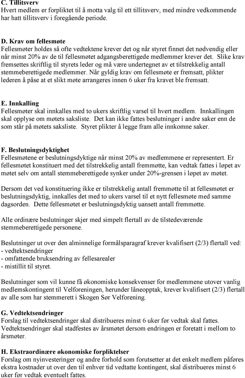 Slike krav fremsettes skriftlig til styrets leder og må være undertegnet av et tilstrekkelig antall stemmeberettigede medlemmer.