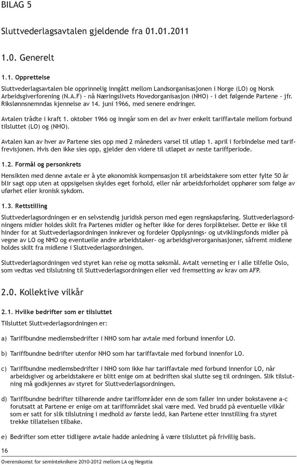 oktober 1966 og inngår som en del av hver enkelt tariffavtale mellom forbund tilsluttet (LO) og (NHO). Avtalen kan av hver av Partene sies opp med 2 måneders varsel til utløp 1.