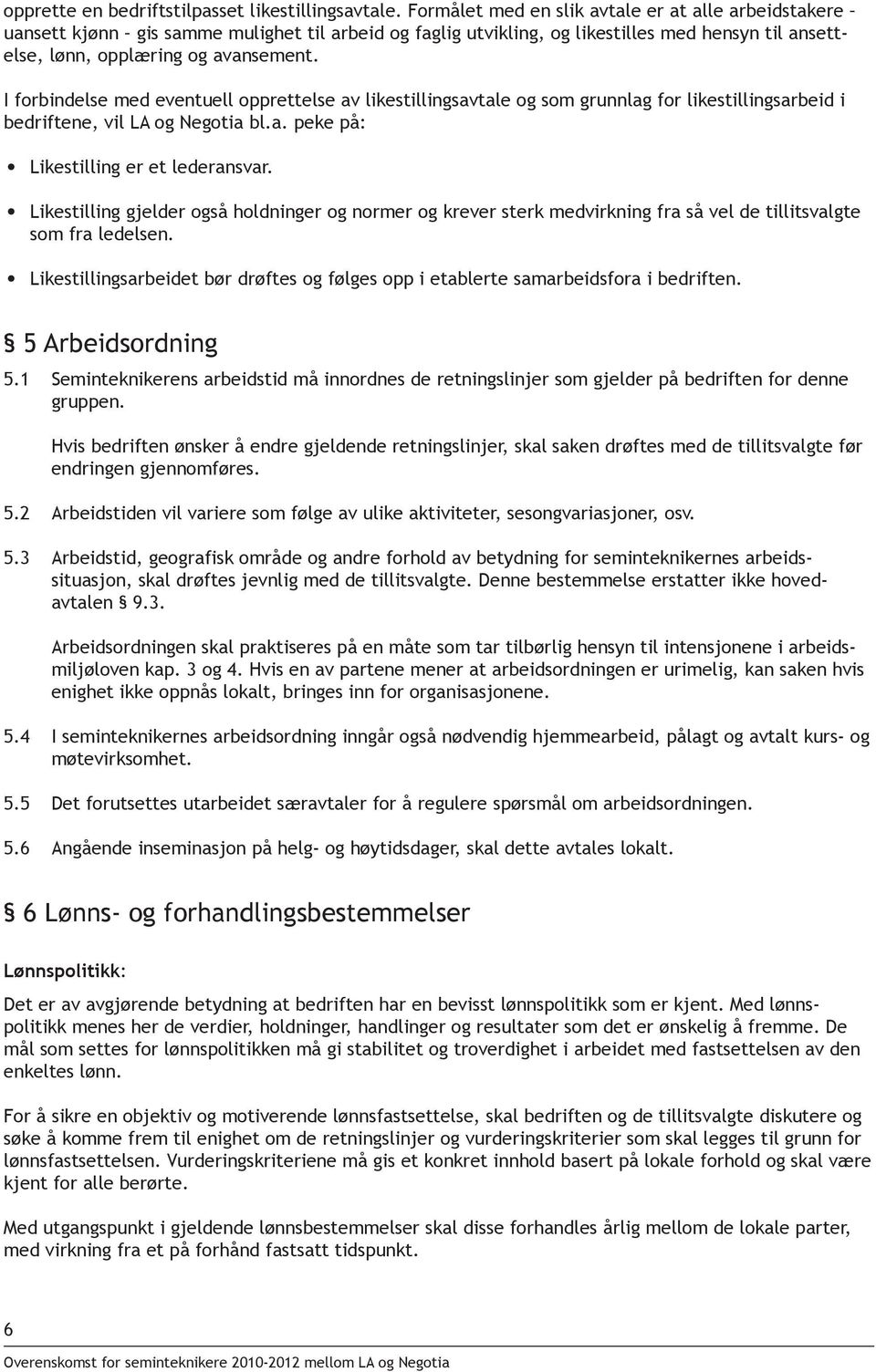 I forbindelse med eventuell opprettelse av likestillingsavtale og som grunnlag for likestillingsarbeid i bedriftene, vil LA og Negotia bl.a. peke på: Likestilling er et lederansvar.