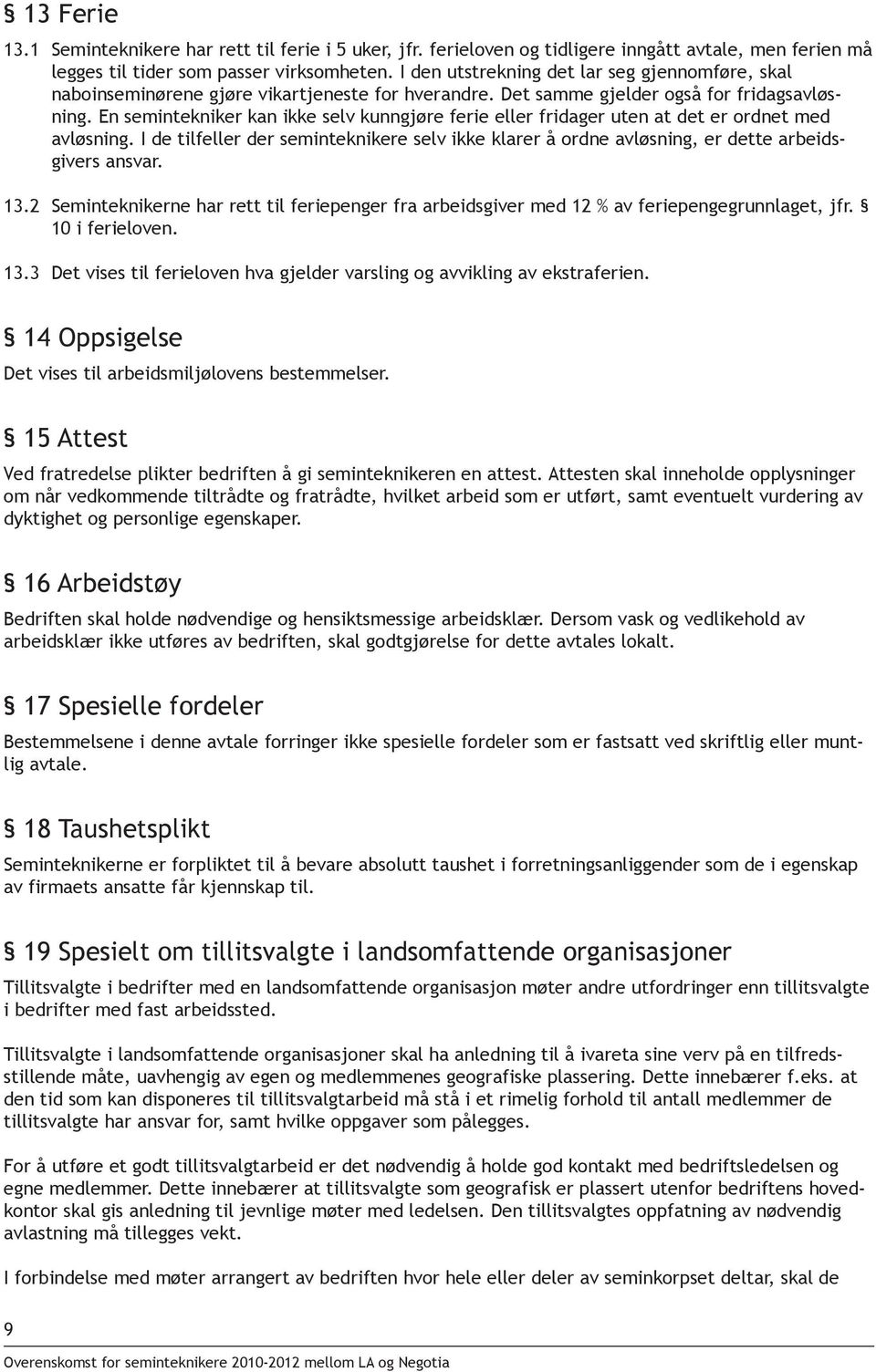 En semintekniker kan ikke selv kunngjøre ferie eller fridager uten at det er ordnet med avløsning. I de tilfeller der seminteknikere selv ikke klarer å ordne avløsning, er dette arbeidsgivers ansvar.