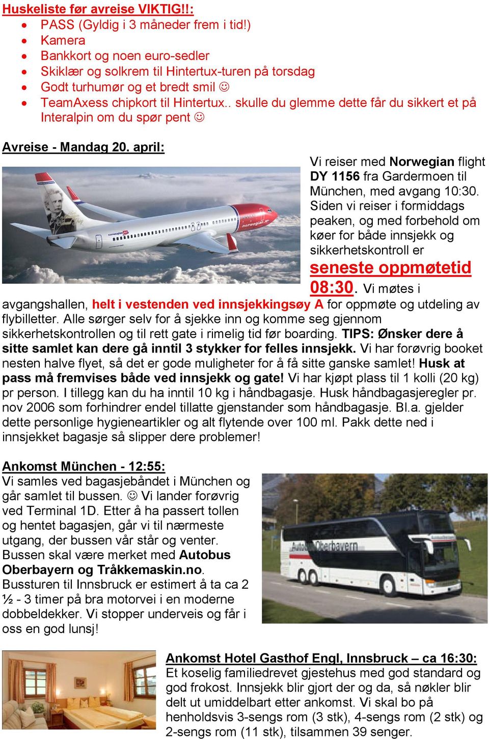 . skulle du glemme dette får du sikkert et på Interalpin om du spør pent Avreise - Mandag 20. april: Vi reiser med Norwegian flight DY 1156 fra Gardermoen til München, med avgang 10:30.