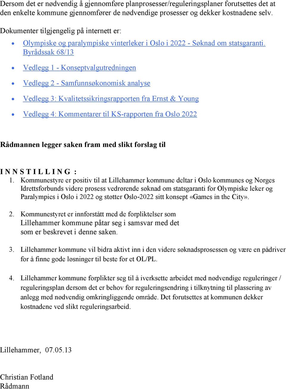 Byrådssak 68/13 Vedlegg 1 - Konseptvalgutredningen Vedlegg 2 - Samfunnsøkonomisk analyse Vedlegg 3: Kvalitetssikringsrapporten fra Ernst & Young Vedlegg 4: Kommentarer til KS-rapporten fra Oslo 2022