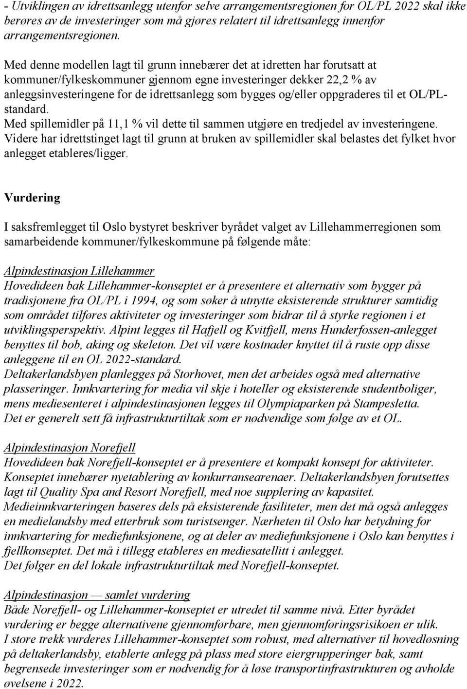 og/eller oppgraderes til et OL/PLstandard. Med spillemidler på 11,1 % vil dette til sammen utgjøre en tredjedel av investeringene.