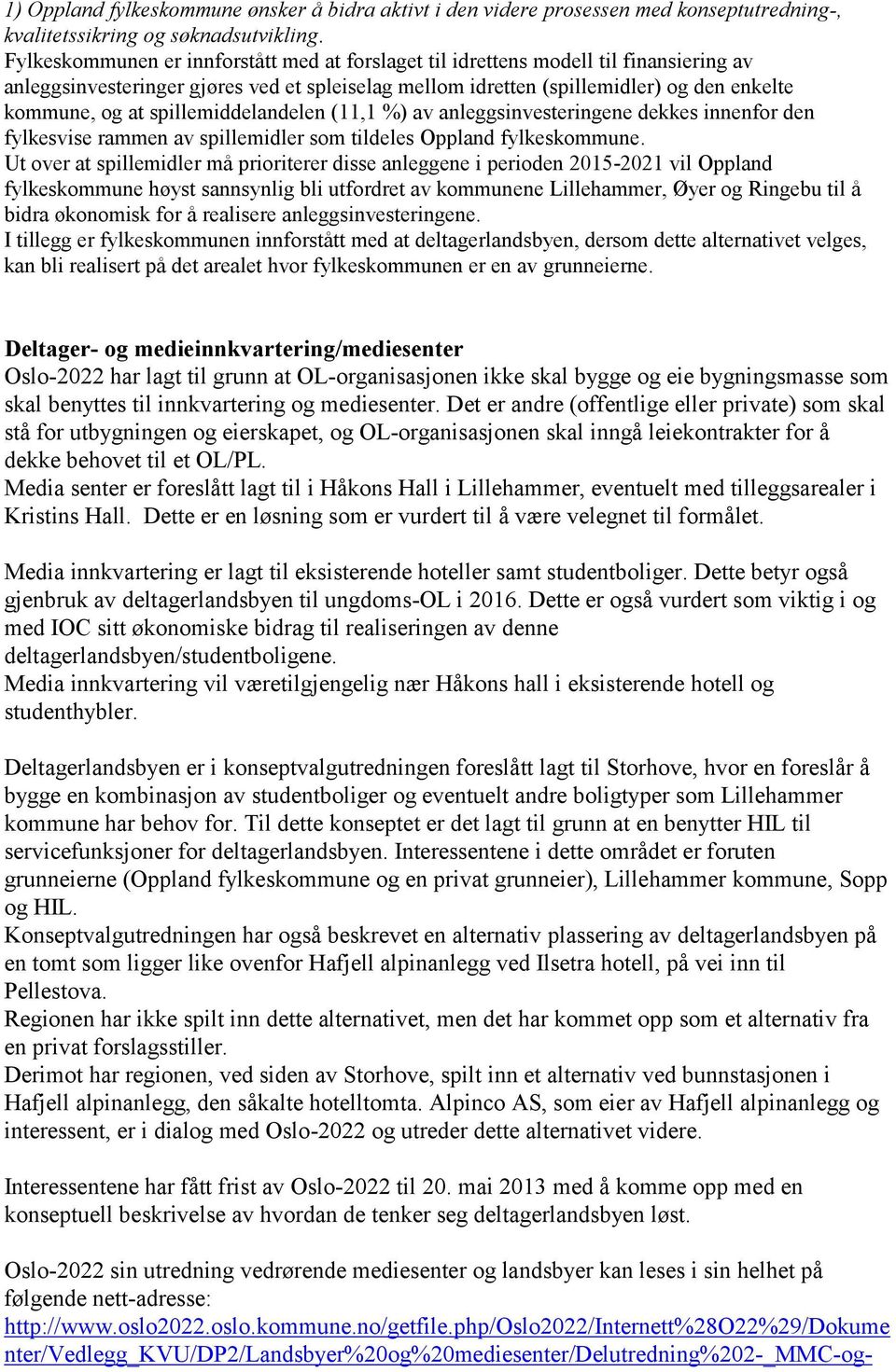 spillemiddelandelen (11,1 %) av anleggsinvesteringene dekkes innenfor den fylkesvise rammen av spillemidler som tildeles Oppland fylkeskommune.