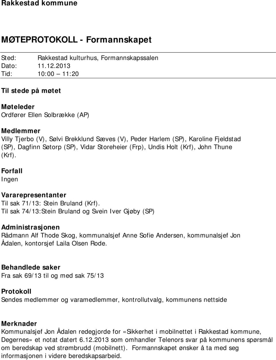 (SP), Vidar Storeheier (Frp), Undis Holt (Krf), John Thune (Krf). Forfall Ingen Vararepresentanter Til sak 71/13: Stein Bruland (Krf).