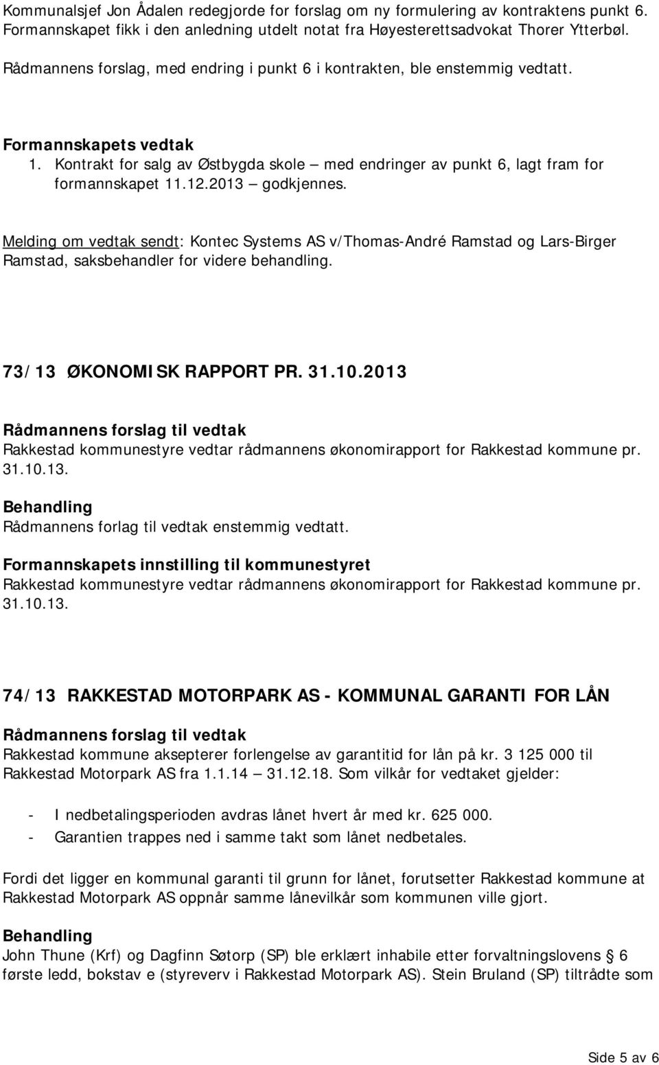 Melding om vedtak sendt: Kontec Systems AS v/thomas-andré Ramstad og Lars-Birger Ramstad, saksbehandler for videre behandling. 73/13 ØKONOMISK RAPPORT PR. 31.10.