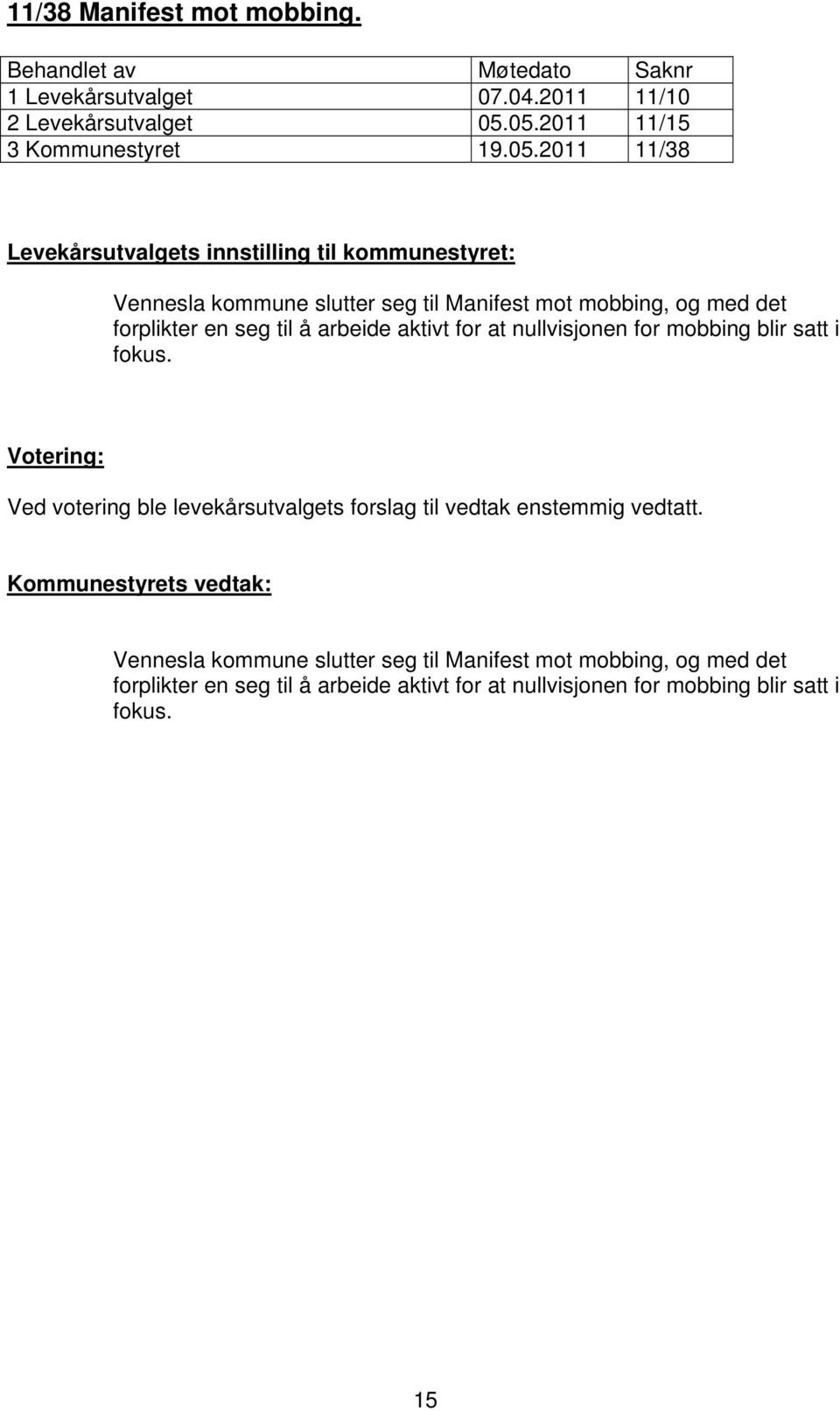 mobbing, og med det forplikter en seg til å arbeide aktivt for at nullvisjonen for mobbing blir satt i fokus.