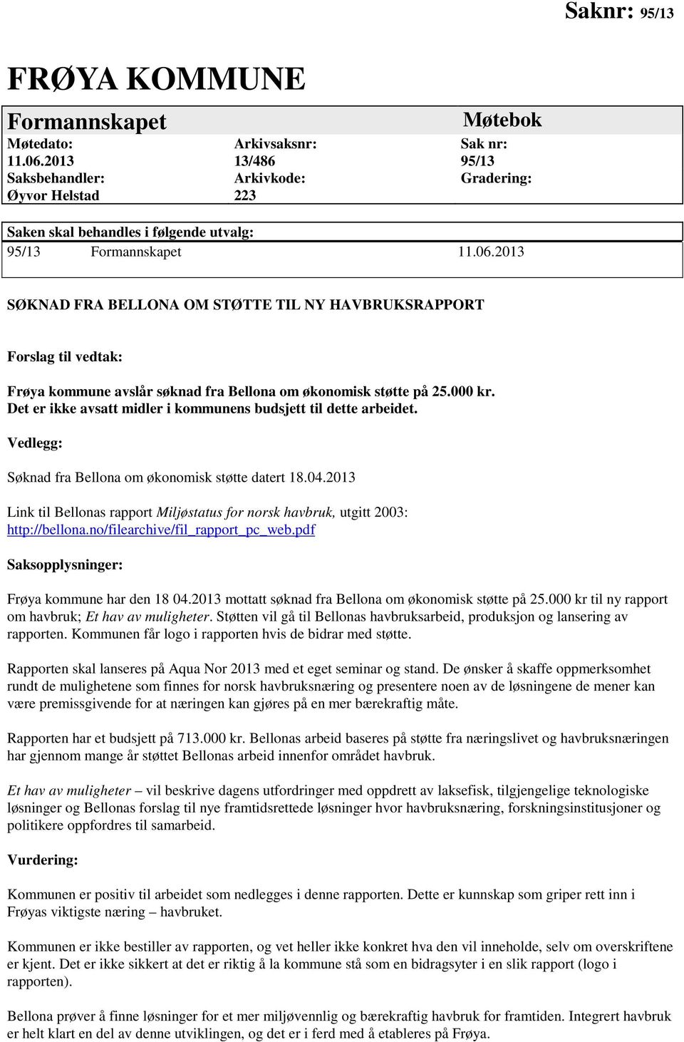 2013 SØKNAD FRA BELLONA OM STØTTE TIL NY HAVBRUKSRAPPORT Forslag til vedtak: Frøya kommune avslår søknad fra Bellona om økonomisk støtte på 25.000 kr.