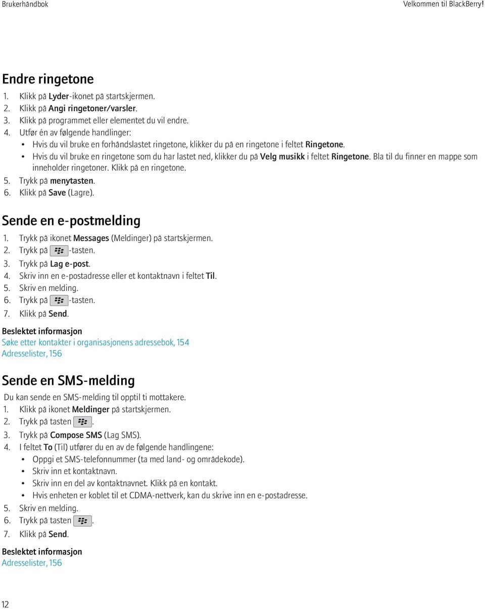 Hvis du vil bruke en ringetone som du har lastet ned, klikker du på Velg musikk i feltet Ringetone. Bla til du finner en mappe som inneholder ringetoner. Klikk på en ringetone. 5. Trykk på menytasten.