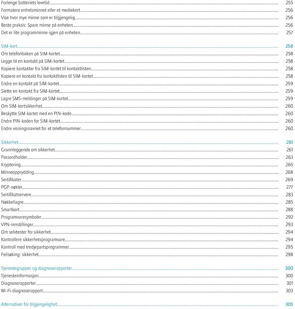 .. 258 Kopiere en kontakt fra kontaktlisten til SIM-kortet... 258 Endre en kontakt på SIM-kortet... 259 Slette en kontakt fra SIM-kortet... 259 Lagre SMS-meldinger på SIM-kortet.