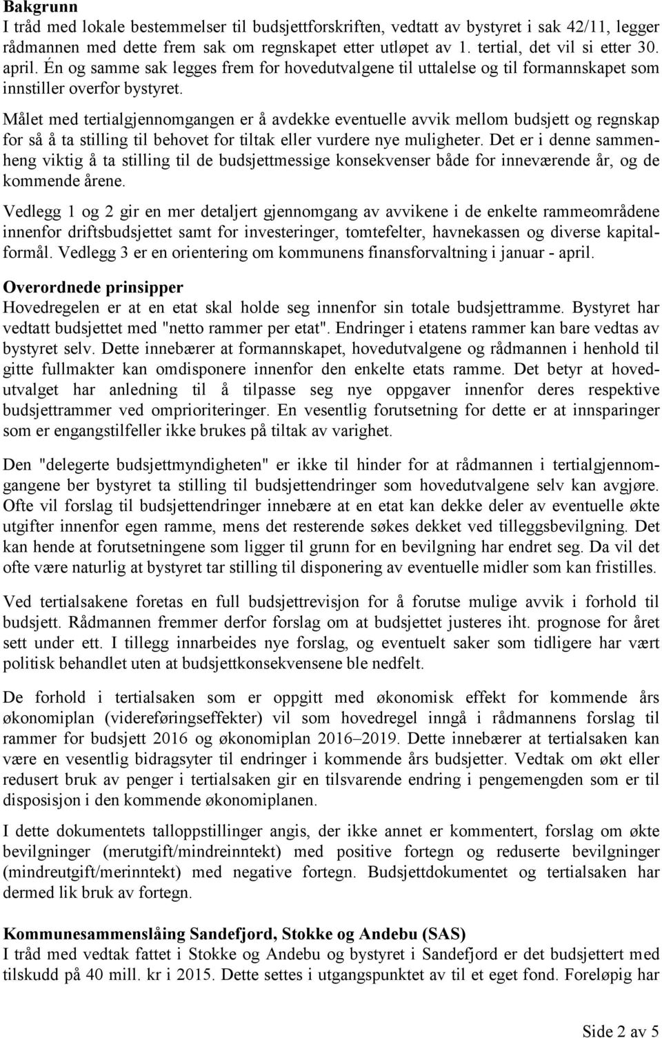 Målet med tertialgjennomgangen er å avdekke eventuelle avvik mellom budsjett og regnskap for så å ta stilling til behovet for tiltak eller vurdere nye muligheter.