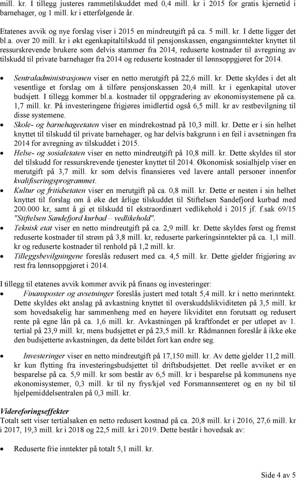 kr i økt egenkapitaltilskudd til pensjonskassen, engangsinntekter knyttet til ressurskrevende brukere som delvis stammer fra 2014, reduserte kostnader til avregning av tilskudd til private barnehager