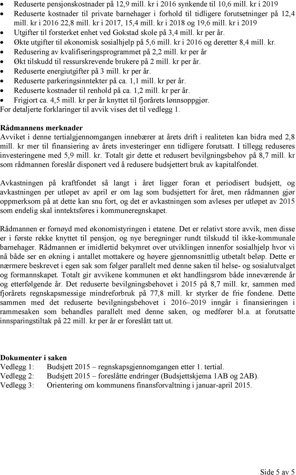 Økte utgifter til økonomisk sosialhjelp på 5,6 mill. kr i 2016 og deretter 8,4 mill. kr. Redusering av kvalifiseringsprogrammet på 2,2 mill.