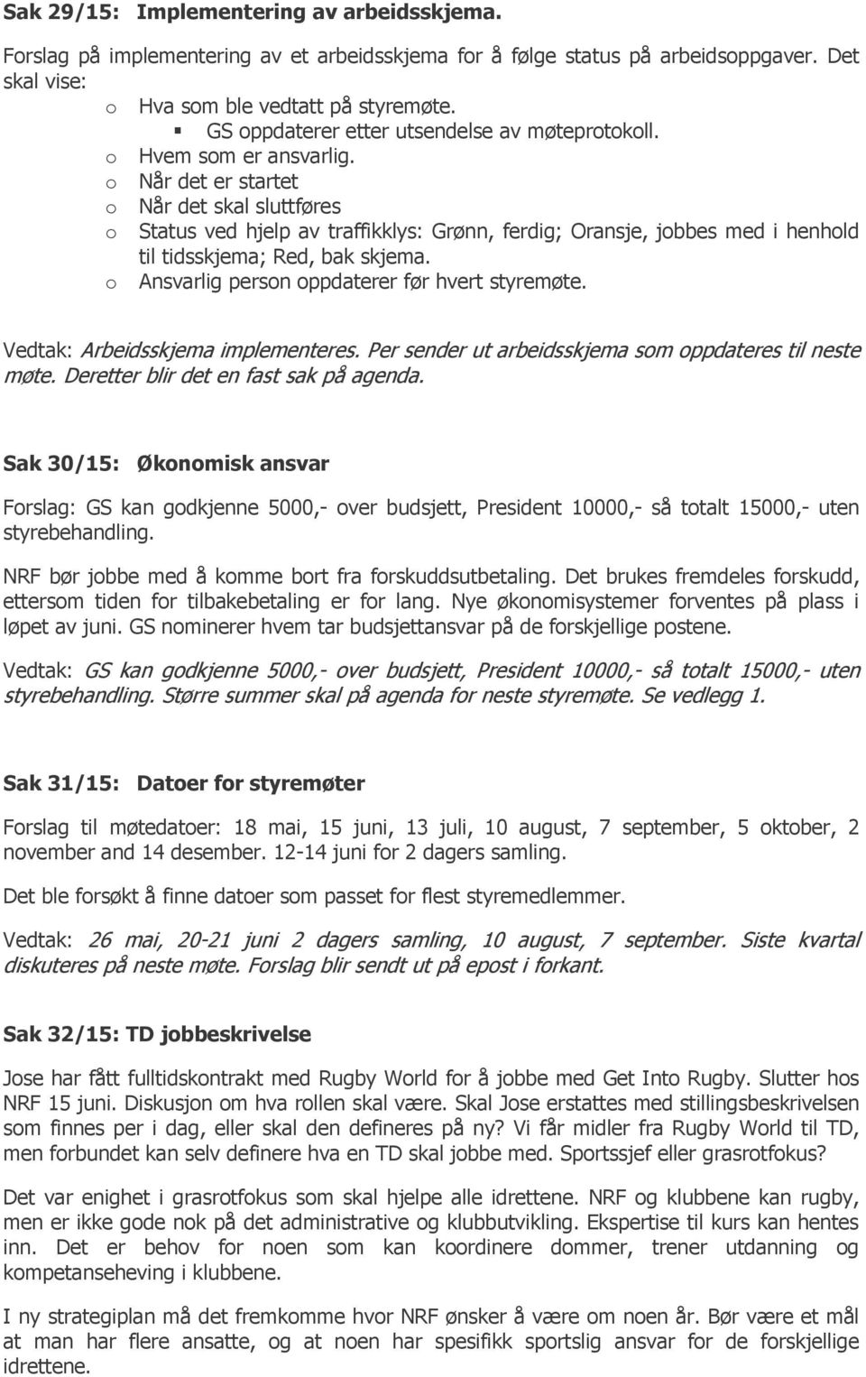 o Når det er startet o Når det skal sluttføres o Status ved hjelp av traffikklys: Grønn, ferdig; Oransje, jobbes med i henhold til tidsskjema; Red, bak skjema.