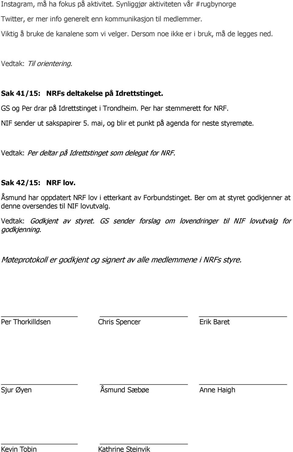 NIF sender ut sakspapirer 5. mai, og blir et punkt på agenda for neste styremøte. Vedtak: Per deltar på Idrettstinget som delegat for NRF. Sak 42/15: NRF lov.