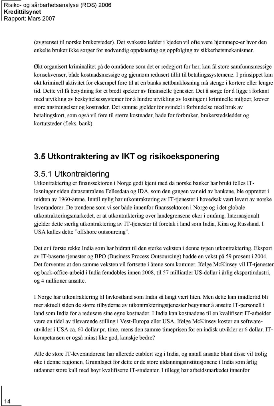 I prinsippet kan økt kriminell aktivitet for eksempel føre til at en banks nettbankløsning må stenge i kortere eller lengre tid. Dette vil få betydning for et bredt spekter av finansielle tjenester.