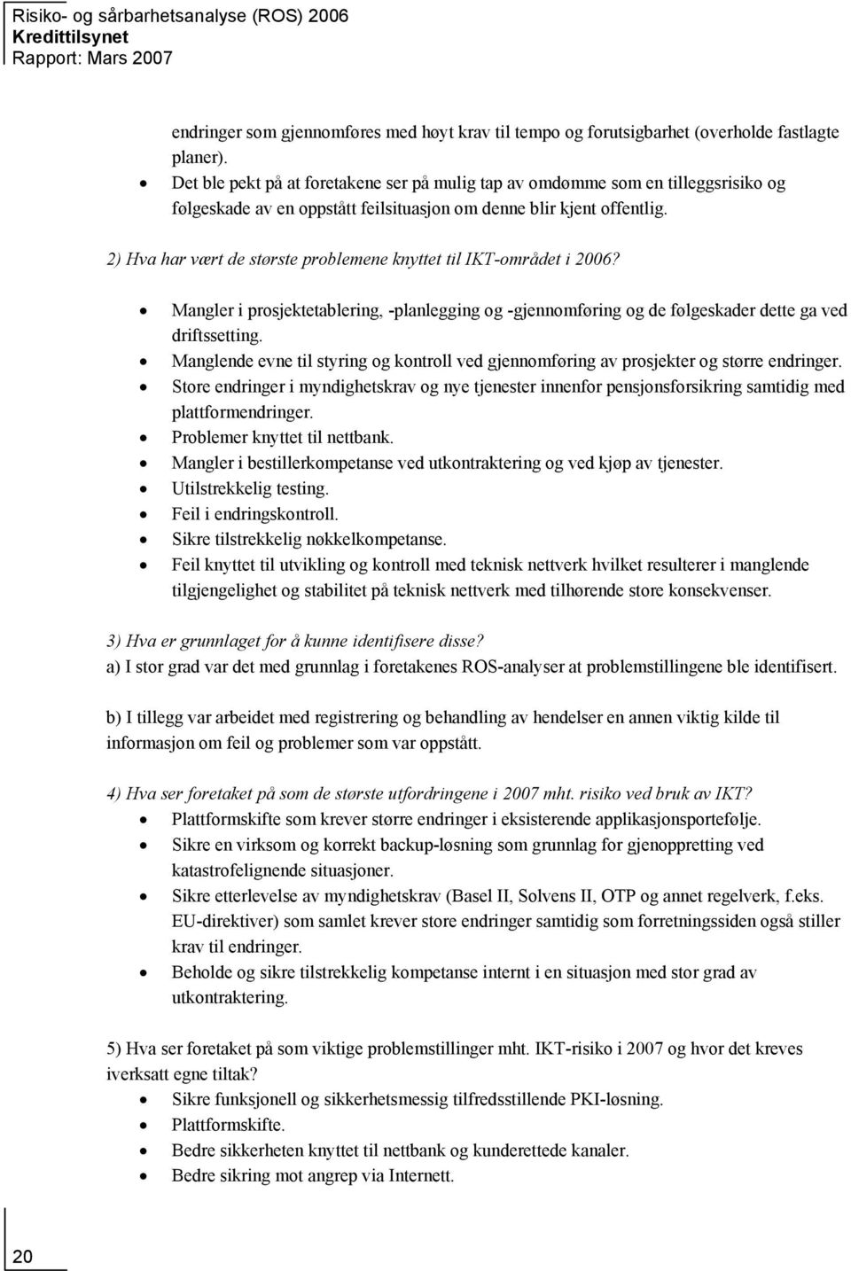 2) Hva har vært de største problemene knyttet til IKT-området i 2006? Mangler i prosjektetablering, -planlegging og -gjennomføring og de følgeskader dette ga ved driftssetting.