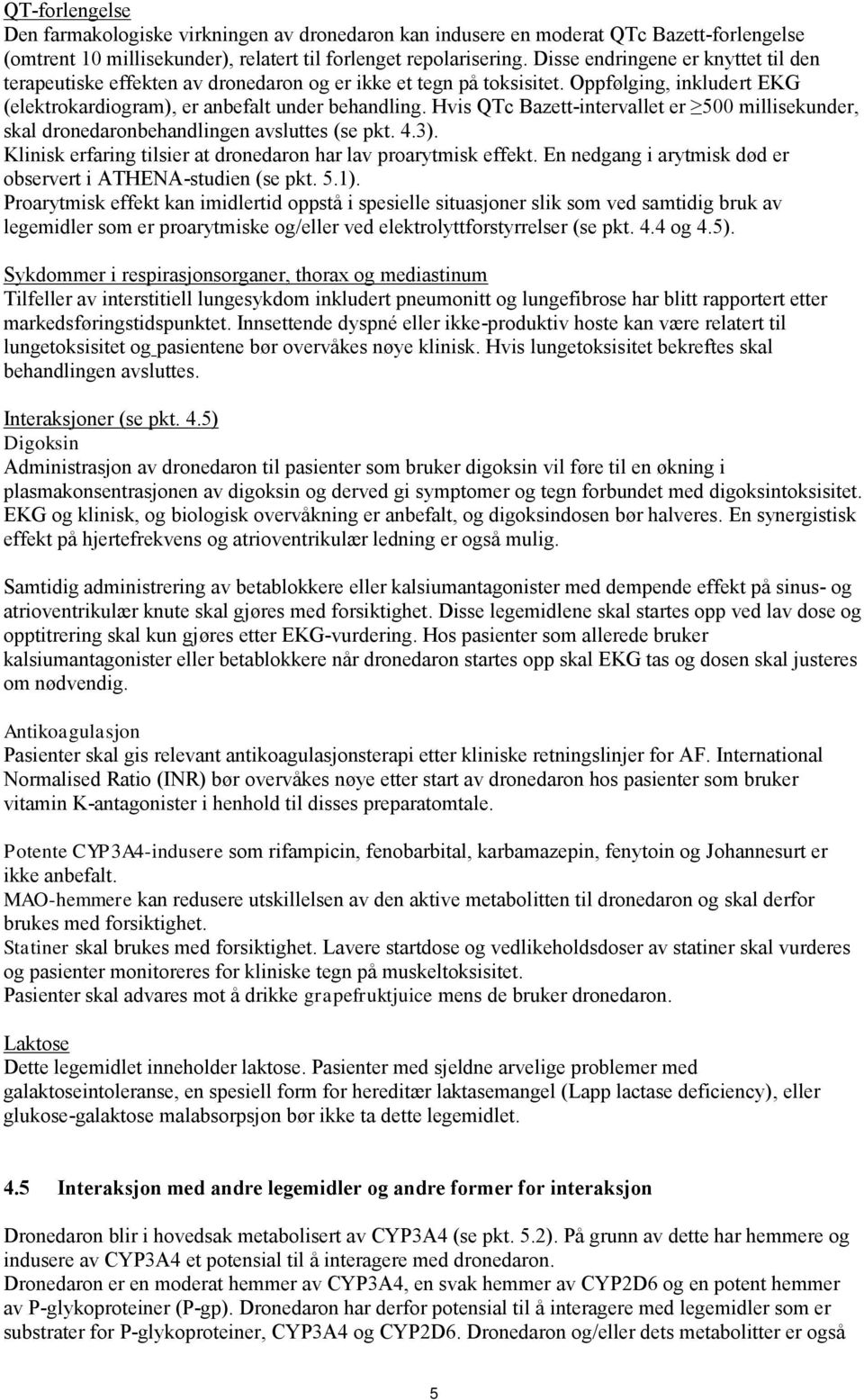 Hvis QTc Bazett-intervallet er 500 millisekunder, skal dronedaronbehandlingen avsluttes (se pkt. 4.3). Klinisk erfaring tilsier at dronedaron har lav proarytmisk effekt.