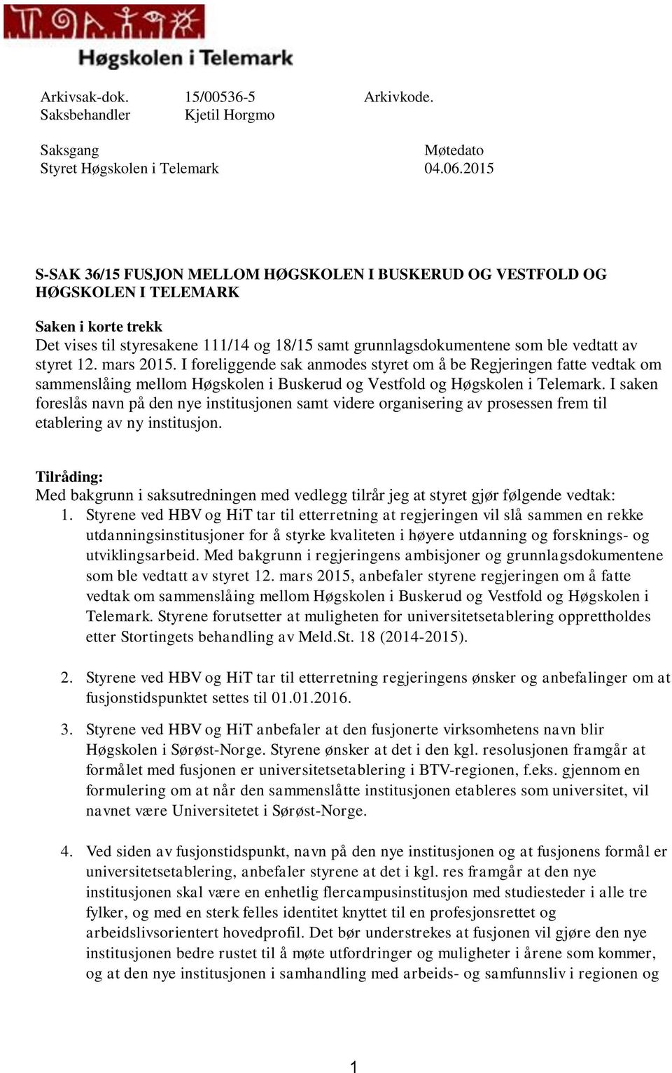 styret 12. mars 2015. I foreliggende sak anmodes styret om å be Regjeringen fatte vedtak om sammenslåing mellom Høgskolen i Buskerud og Vestfold og Høgskolen i Telemark.